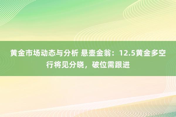 黄金市场动态与分析 悬壶金翁：12.5黄金多空行将见分晓，破位需跟进